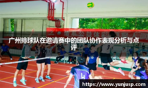 广州排球队在邀请赛中的团队协作表现分析与点评
